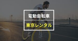【最短15分から】東京のおすすめ電動自転車レンタルサービス11選！